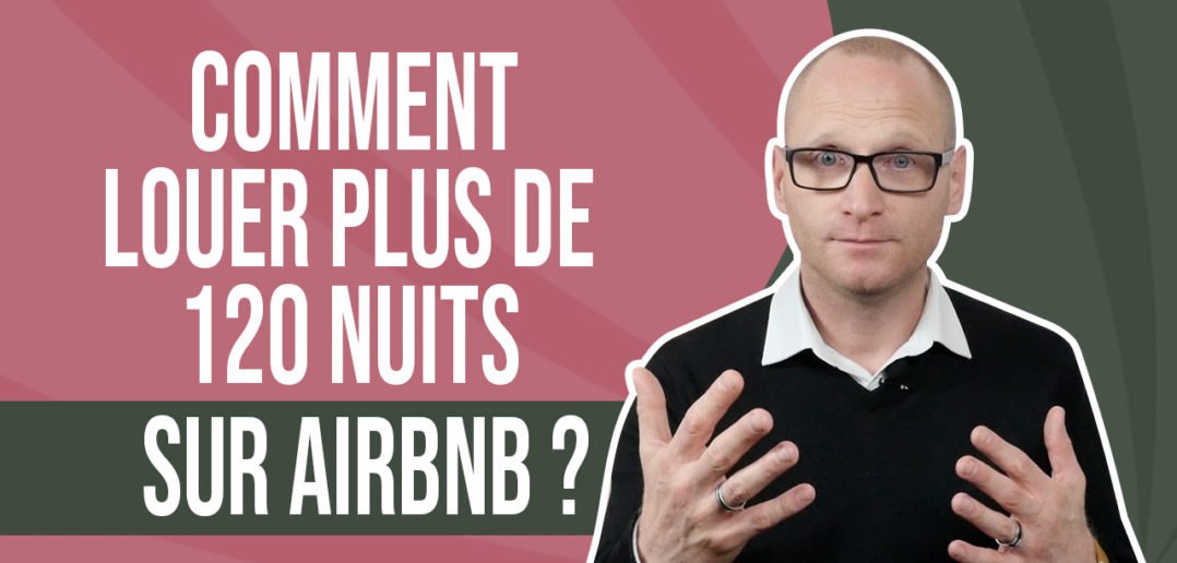 Comment louer plus de 120 nuits sur Airbnb ? Louer en courte durée